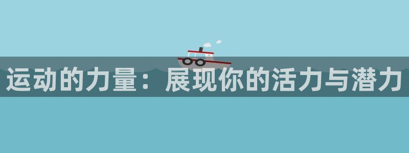 风速体育官网：运动的力量：展现你的活力与潜力